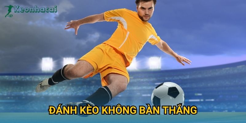 Đánh kèo không bàn thắng Keonhacai – Chiến lược cược phòng thủ an toàn 1 Đánh kèo không bàn thắng Keonhacai – Chiến lược cược phòng thủ an toàn