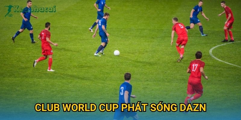 Club World Cup phát sóng DAZN Keonhacai – Thông tin lịch thi đấu và trực tiếp 1 Club World Cup phát sóng DAZN Keonhacai – Thông tin lịch thi đấu và trực tiếp