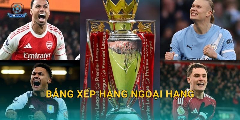 Bảng xếp hạng Ngoại hạng mới nhất: Cuộc chiến ngôi đầu căng thẳng qua góc nhìn Kèo nhà cái 1 Bảng xếp hạng Ngoại hạng mới nhất: Cuộc chiến ngôi đầu căng thẳng qua góc nhìn Kèo nhà cái